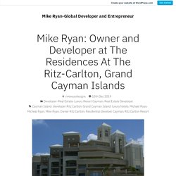 Mike Ryan: Owner and Developer at The Residences At The Ritz-Carlton, Grand Cayman Islands – Mike Ryan-Global Developer and Entrepreneur