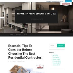 Essential Tips To Consider Before Choosing The Best Residential Contractor!
