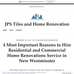 4 Most Important Reasons to Hire Residential and Commercial Home Renovations Service in New Westminster – JPS Tiles and Home Renovation