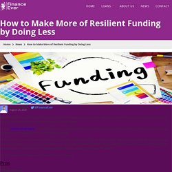 How to Make More of Resilient Funding by Doing Less