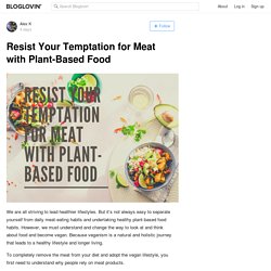 Resist Your Temptation for Meat with Plant-Based Food