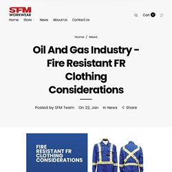 Oil And Gas Industry - Fire Resistant FR Clothing Considerations – SFM Workwear