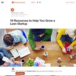 10 Resources to Help You Grow a Lean Startup — Product Hunt