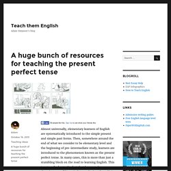 A huge bunch of resources for teaching the present perfect tense