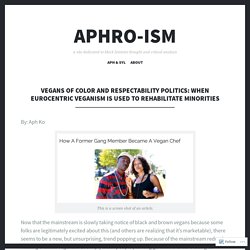 Vegans of Color and Respectability Politics: When Eurocentric Veganism is Used to Rehabilitate Minorities – Aphro-ism