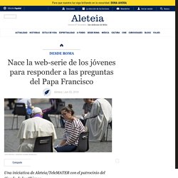 Nace la web-serie de los jóvenes para responder a las preguntas del Papa Francisco