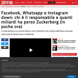 Facebook, Whatsapp e Instagram down: chi è il responsabile e quanti miliardi ha perso Zuckerberg (in poche ore)