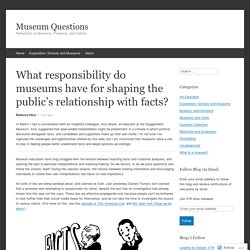 What responsibility do museums have for shaping the public’s relationship with facts?