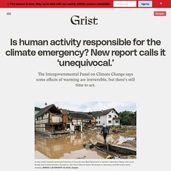 9 août 2021 Is human activity responsible for the climate emergency? New report calls it 'unequivocal.'