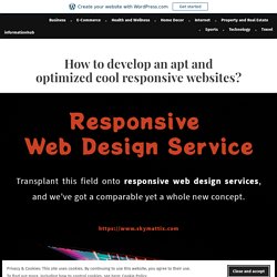 How to develop an apt and optimized cool responsive websites? – informationhub