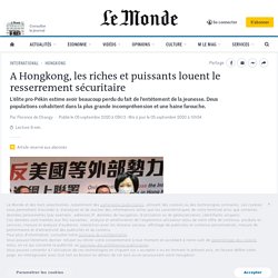 Le Monde 5/09 - À Hongkong, les riches et puissants louent le resserrement sécuritaire