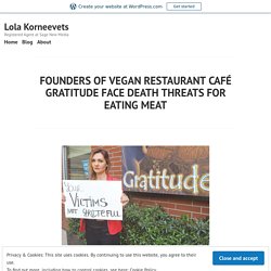 FOUNDERS OF VEGAN RESTAURANT CAFÉ GRATITUDE FACE DEATH THREATS FOR EATING MEAT – Lola Korneevets