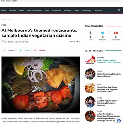 At Melbourne’s themed restaurants, sample Indian vegetarian cuisine