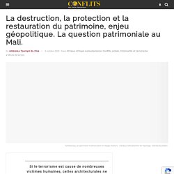 La destruction, la protection et la restauration du patrimoine, enjeu géopolitique. La question patrimoniale au Mali.