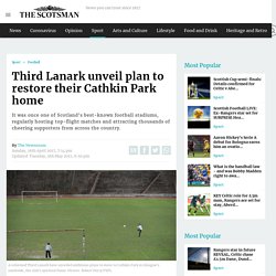 Third Lanark unveil plan to restore their Cathkin Park home