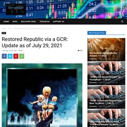 Restored Republic via a GCR: Update as of July 29, 2021