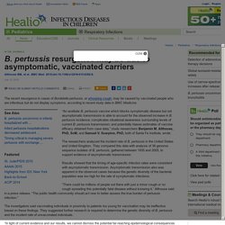 B. pertussis resurgence may be due to asymptomatic, vaccinated carriers