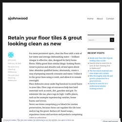 Retain your floor tiles & grout looking clean as new