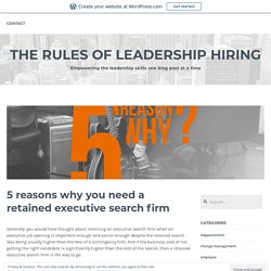 5 reasons why you need a retained executive search firm – The rules of leadership hiring