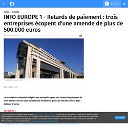 INFO EUROPE 1 - Retards de paiement : trois entreprises écopent d'une amende de plus de 500.000 euros