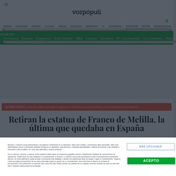 Retiran la estatua de Franco de Melilla, la última que quedaba en España - Vozpópuli