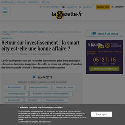 Retour sur investissement : la smart city est-elle une bonne affaire ? Sabine BLANC. La Gazette.fr. www.lagazettedescommunes.com