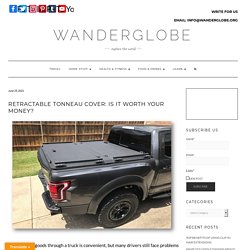 Retractable Tonneau Cover: Is It Worth Your Money? - WanderGlobe