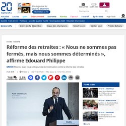 Réforme des retraites : « Nous ne sommes pas fermés, mais nous sommes déterminés », affirme Edouard Philippe