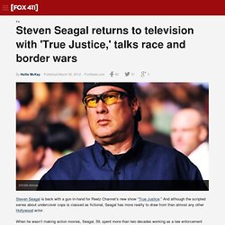 Steven Seagal returns to television with 'True Justice,' talks race and border wars