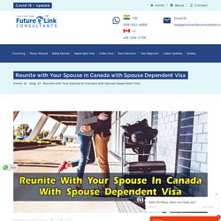 Reunite with Your Spouse in Canada with Spouse Dependent Visa