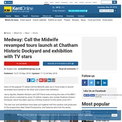 Medway: Call the Midwife revamped tours launch at Chatham Historic Dockyard and exhibition with TV stars