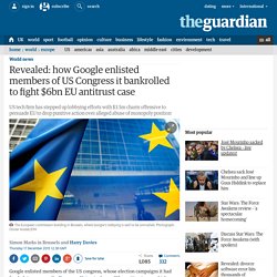 Revealed: how Google enlisted members of US Congress it bankrolled to fight $6bn EU antitrust case