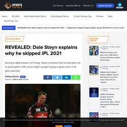 REVEALED: Dale Steyn explains why he skipped IPL 2021