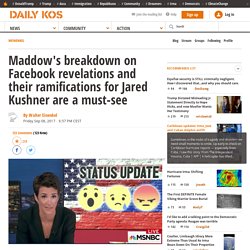 Maddow's breakdown on Facebook revelations and their ramifications for Jared Kushner are a must-see