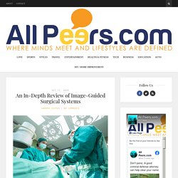 An In-Depth Review of Image-Guided Surgical Systems - All Peers
