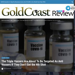 The Triple Vaxxers Are About To Be Targeted As Anti Vaxxers if They Don’t Get the 4th Shot