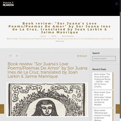 Book review: “Sor Juana’s Love Poems/Poemas De Amor” by Sor Juana Ines de La Cruz, translated by Joan Larkin & Jaime Manrique
