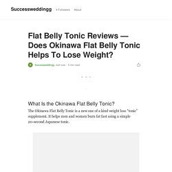 Flat Belly Tonic Reviews — Does Okinawa Flat Belly Tonic Helps To Lose Weight?