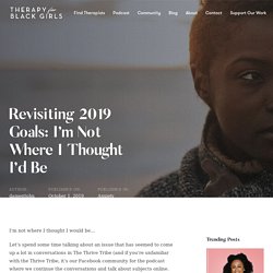 Revisiting 2019 Goals: I’m Not Where I Thought I’d Be — Therapy For Black Girls