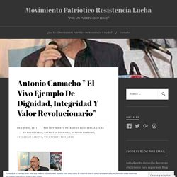 Antonio Camacho ” El Vivo Ejemplo De Dignidad, Integridad Y Valor Revolucionario” – Movimiento Patriotico Resistencia Lucha
