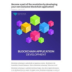 Become a part of the revolution by developing your own exclusive blockchain application!