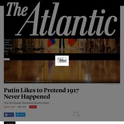 Putin Likes to Pretend the Russian Revolution Never Happened - The Atlantic