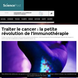 Traiter le cancer : la petite révolution de l’immunothérapie