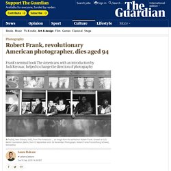 Robert Frank, revolutionary American photographer, dies aged 94