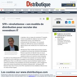 SFR « révolutionne » son modèle de distribution pour recruter des revendeurs IT