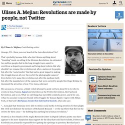 Ulises A. Mejias: Revolutions are made by people, not Twitter