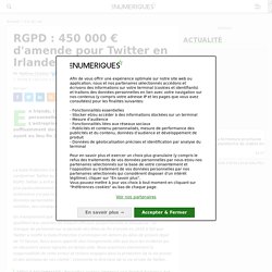 RGPD : 450 000 € d'amende pour Twitter en Irlande