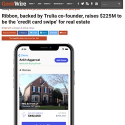 Ribbon, backed by Trulia co-founder, raises $225M to be the ‘credit card swipe’ for real estate