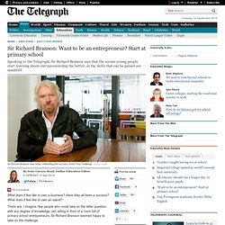 Sir Richard Branson: Want to be an entrepreneur? Start at primary school