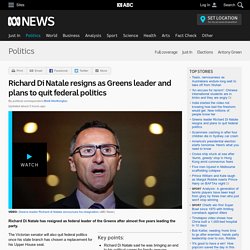 Richard Di Natale resigns as Greens leader and plans to quit federal politics - Politics